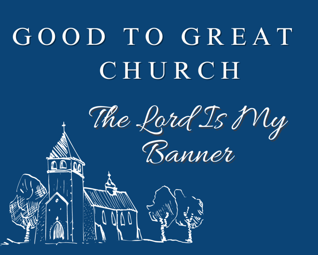 Good to Great Church – The Lord is My Banner – Intersect